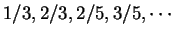 $1/3, 2/3, 2/5, 3/5,
\cdots$